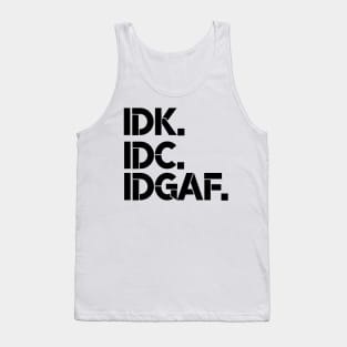 IDK, IDC, IDGAF, I dont Know, I don't Care, I don't Give Af hot original Positive Quote Unlimited simple Music rock lgbt T Shirt for Mens Womens Kids Funny Nature Lovers Tank Top